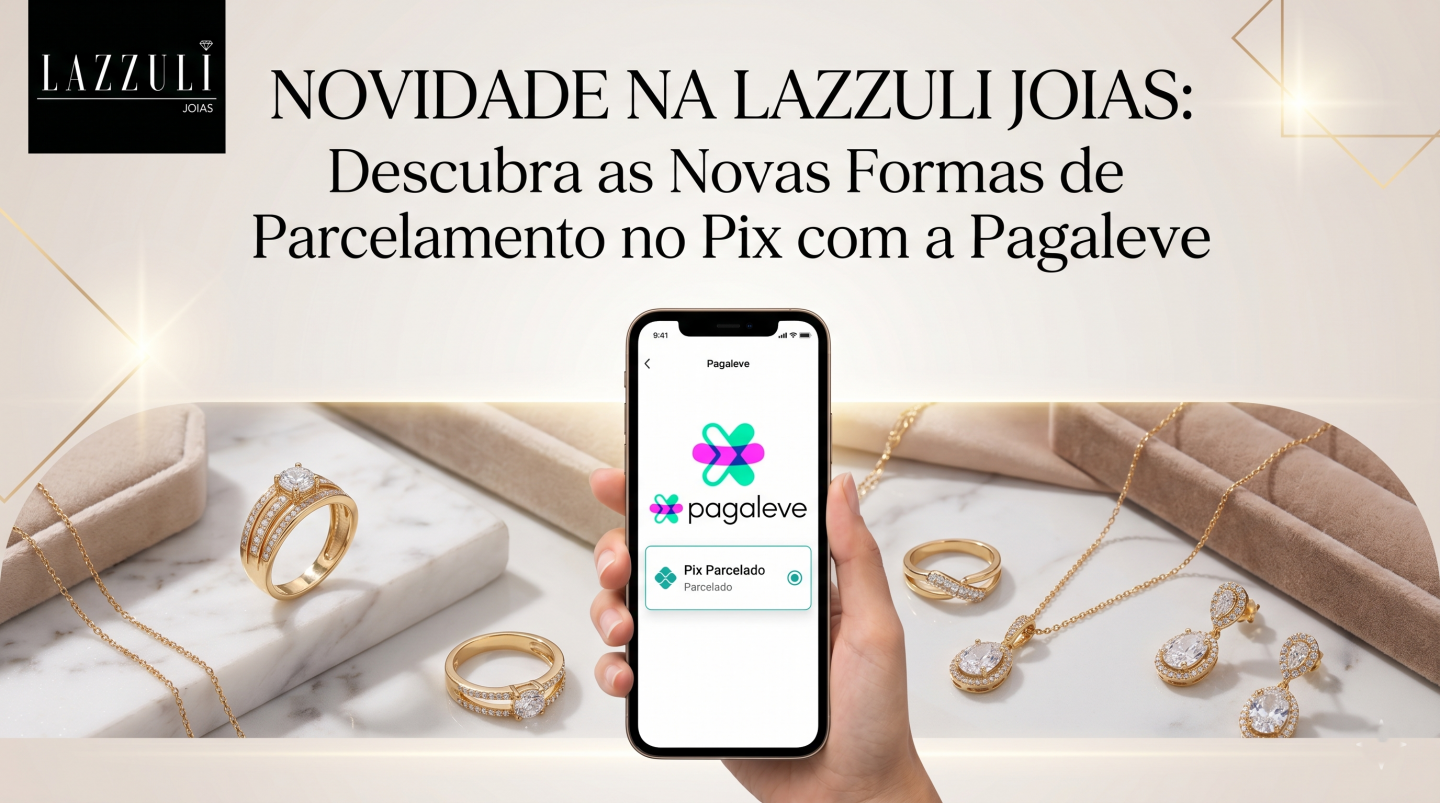 Novidade na Lazzuli Joias: Descubra as Novas Formas de Parcelamento no Pix com a Pagaleve