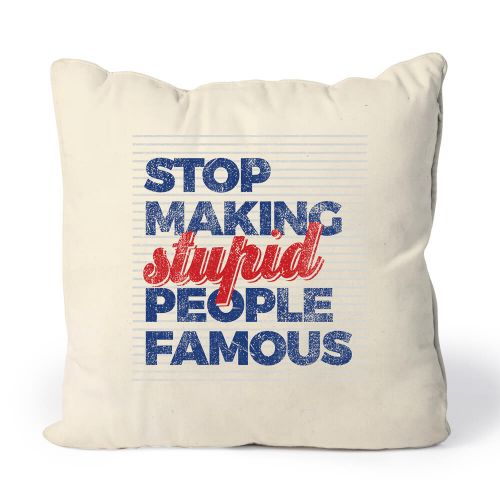 Almofada Stop Making Stupid People Famous