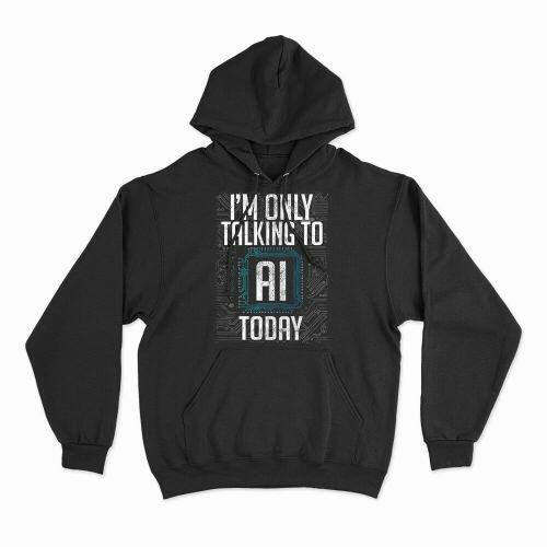 Moletom Com Capuz I Only Talk To AI Today