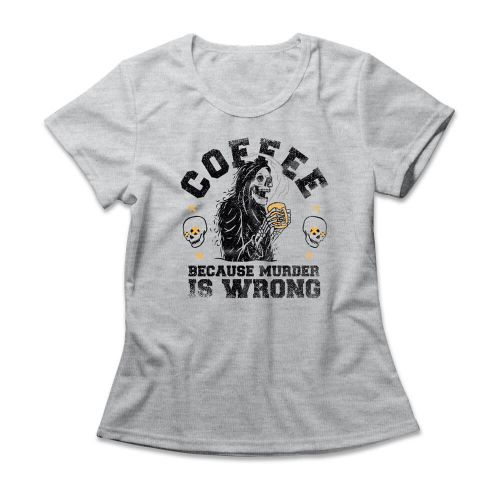 Camiseta Feminina Coffee Because Murder Is Wrong
