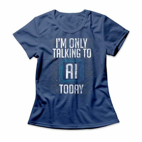 Camiseta Feminina I Only Talk To AI Today