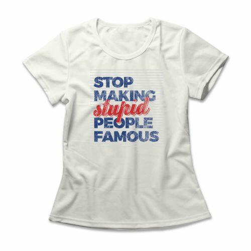Camiseta Feminina Stop Making Stupid People Famous