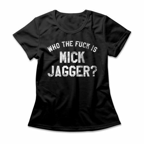 Camiseta Feminina Who The Fuck Is Mick Jagger