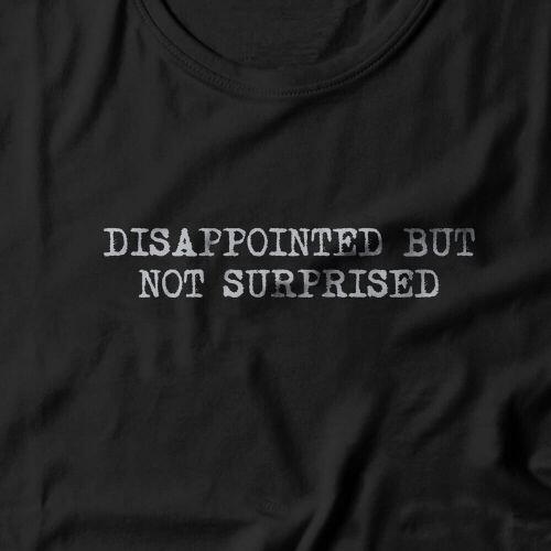 Camiseta Disappointed But Not Surprised