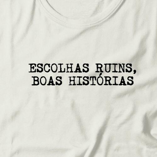 Camiseta Escolhas Ruins Boas Hist�rias
