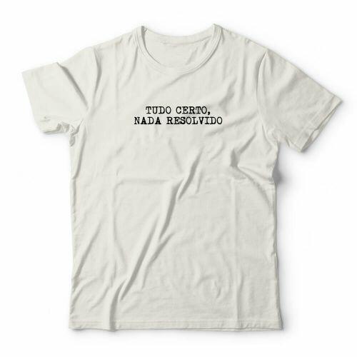 Camiseta Tudo Certo Nada Resolvido
