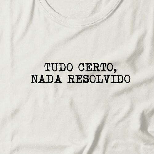 Camiseta Tudo Certo Nada Resolvido