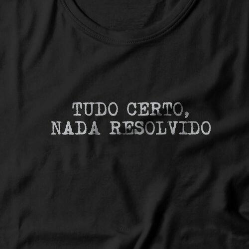 Camiseta Tudo Certo Nada Resolvido