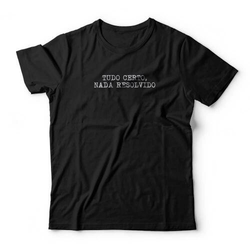Camiseta Tudo Certo Nada Resolvido