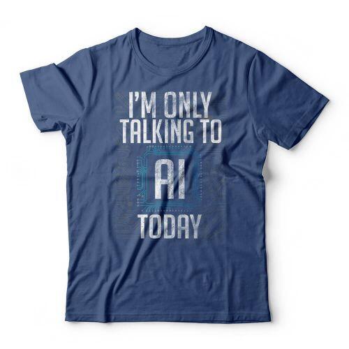 Camiseta I Only Talk To AI Today