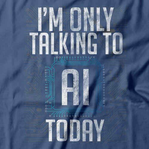Camiseta I Only Talk To AI Today