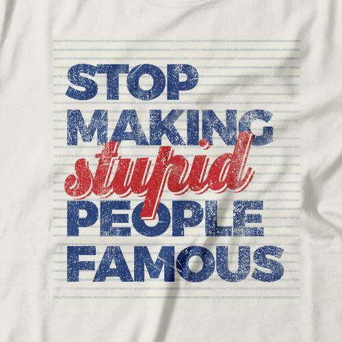 Camiseta Stop Making Stupid People Famous