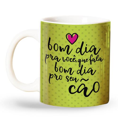 Caneca Bom Dia Pra Quem D� Bom Dia Pro C�o
