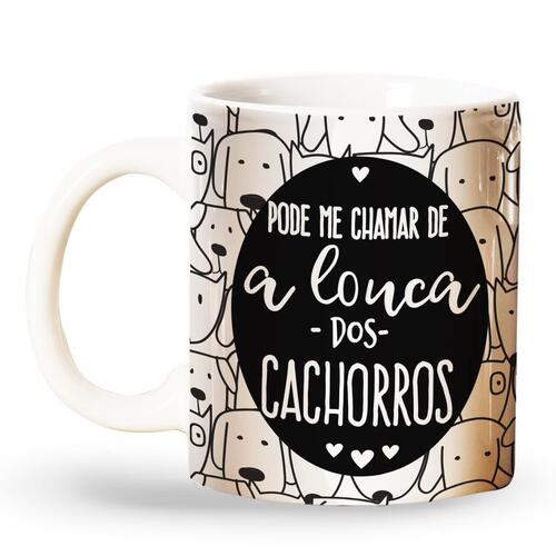 Caneca Pode Me Chamar De A Louca Dos Cachorros