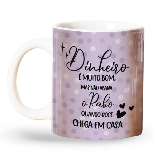 Caneca Dinheiro � Bom Mas N�o Abana o Rabo