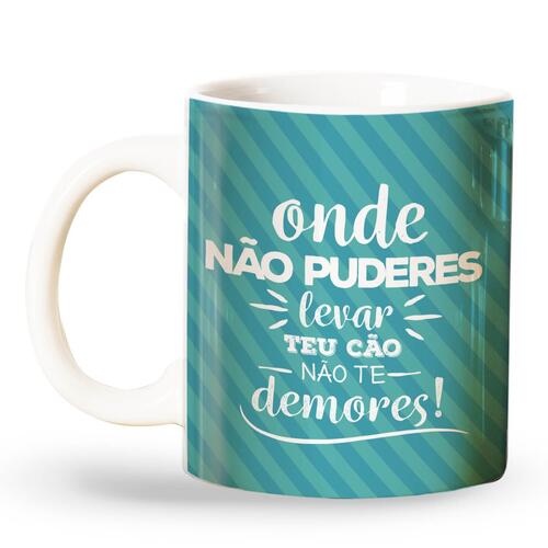 Caneca Onde N�o Puderes Levar Teu C�o N�o Te Demores
