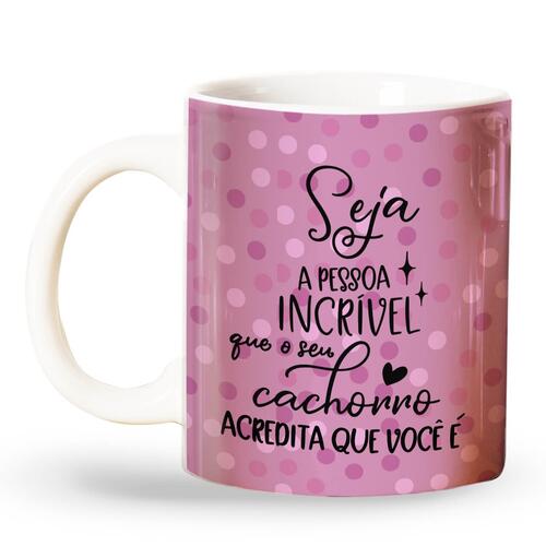 Caneca Seja a Pessoa Incr�vel Que Seu C�o Pensa Que Voc� �