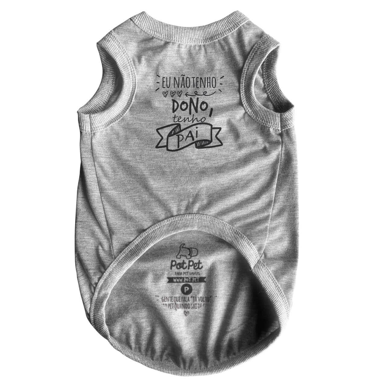 Roupa para Pet - Eu Não Tenho Dono Tenho Pai