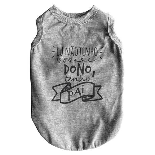 Roupa para Pet - Eu N�o Tenho Dono Tenho Pai