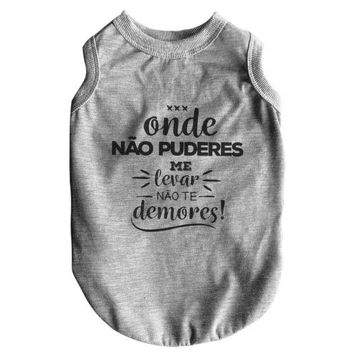 Roupa para Pet - Onde N�o Puderes Me Levar N�o te Demores