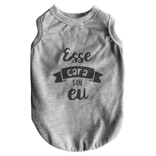 Roupa para Pet - Esse Cara Sou Eu